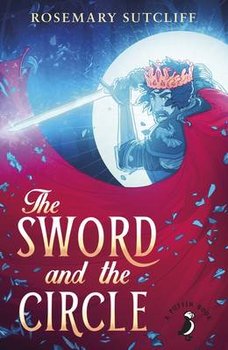 The Sword and the Circle - Sutcliff Rosemary
