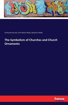 The Symbolism of Churches and Church Ornaments - Neale John Mason