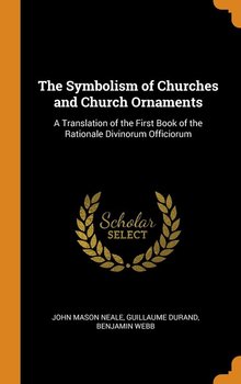 The Symbolism of Churches and Church Ornaments - Neale John Mason