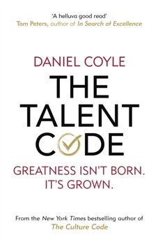 The Talent Code: Greatness isnt born. Its grown - Coyle Daniel