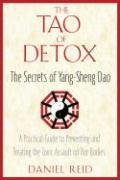 The Tao of Detox: The Secrets of Yang-Sheng Dao; A Practical Guide to Preventing and Treating the Toxic Assualt on Our Bodies - Reid Daniel