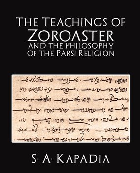 The Teachings of Zoroaster and the Philosophy of the Parsi Religion - S. a. Kapadia A. Kapadia