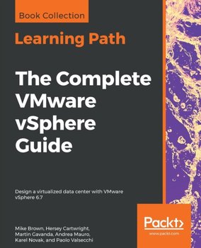 The The Complete VMware vSphere Guide: Design a virtualized data center with VMware vSphere 6.7 - Mike Brown
