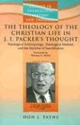 The Theology of the Christian Life in J.I. Packer's Thought: Theological Anthropology, Theological Method, and the Doctrine of Sanctification - Payne Don J.