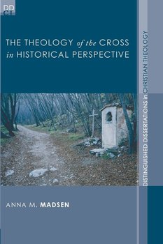 The Theology of the Cross in Historical Perspective - Madsen Anna M.