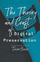 The Theory and Craft of Digital Preservation - Owens Trevor