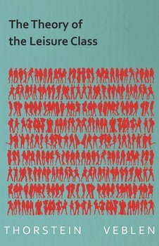 The Theory of the Leisure Class (Essential Economics Series - Veblen Thorstein