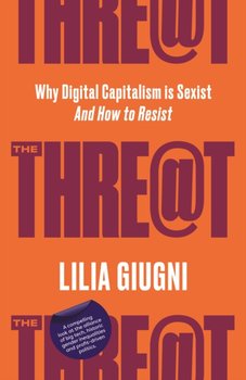 The Threat. Why Digital Capitalism is Sexist. And How to Resist