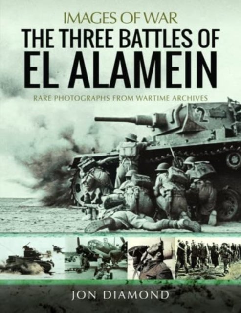 The Three Battles of El Alamein: Rare Photographs from Wartime Archives ...