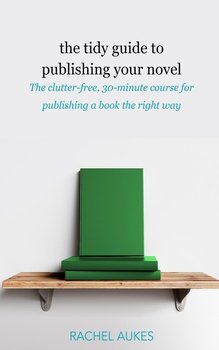 The Tidy Guide to Publishing Your Novel - Aukes Rachel