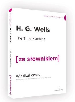 The Time Machine. Wehikuł czasu z podręcznym słownikiem angielsko-polskim - Wells Herbert George