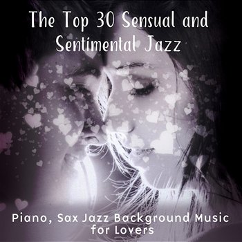 The Top 30 Sensual and Sentimental Jazz: Piano, Sax Jazz Background Music for Lovers, Music for Intimate Moments, Sentimental Mood, Candle Light Dinner - Romantic Jazz Music Club