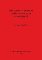 The Towns of Palestine under Muslim Rule AD 600-1600 - Petersen Andrew