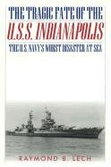 The Tragic Fate of the U.S.S. Indianapolis: The U.S. Navy's Worst Disaster at Sea - Lech Raymond B.