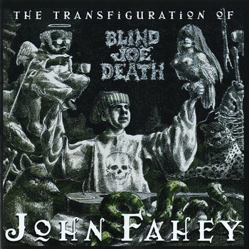 The Transfiguration Of Blind Joe Death - John Fahey
