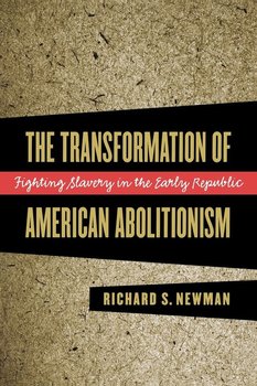 The Transformation of American Abolitionism - Newman Richard S.