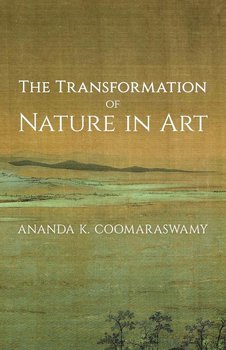 The Transformation of Nature in Art - Coomaraswamy Ananda K.