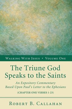 The Triune God Speaks to the Saints - Callahan Robert B. Sr.