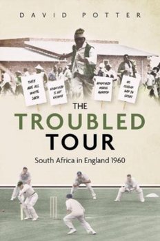 The Troubled Tour: South Africa in England 1960 - David Potter