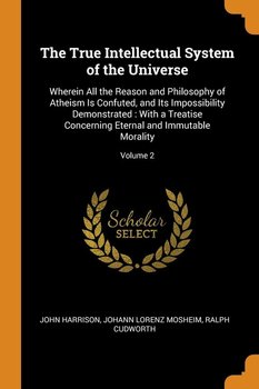 The True Intellectual System of the Universe - Harrison John