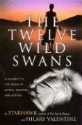 The Twelve Wild Swans: A Journey to the Realm of Magic, Healing, and Action - Starhawk, Valentine Hillary