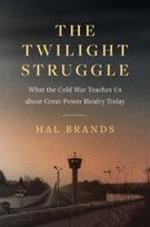 The Twilight Struggle: What the Cold War Teaches Us about Great-Power Rivalry Today Hal Brands