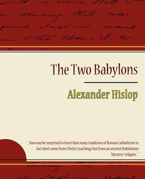 The Two Babylons - Alexander Hislop - Hislop Alexander