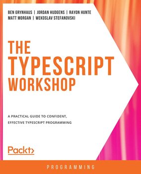 The TypeScript Workshop - ebook epub - Ben Grynhaus, Jordan Hudgens, Rayon Hunte, Morgan Matt, Vekoslav Stefanovski