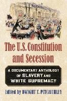 The U.S. Constitution and Secession: A Documentary Anthology of Slavery and White Supremacy - Pitcaithley Dwight T.
