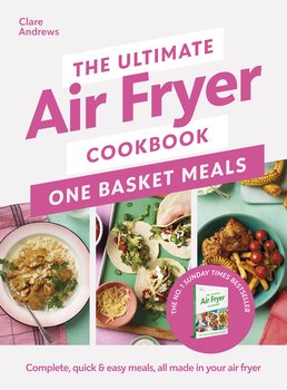 The Ultimate Air Fryer Cookbook: One Basket Meals - Clare Andrews
