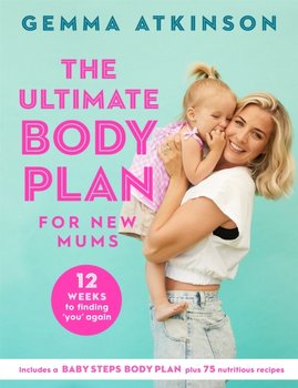 The Ultimate Body Plan for New Mums: 12 Weeks to Finding You Again - Gemma Atkinson