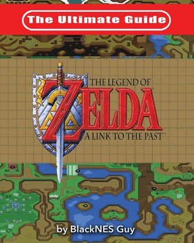 The Ultimate Guide to The Legend of Zelda A Link to the Past - Guy Blacknes