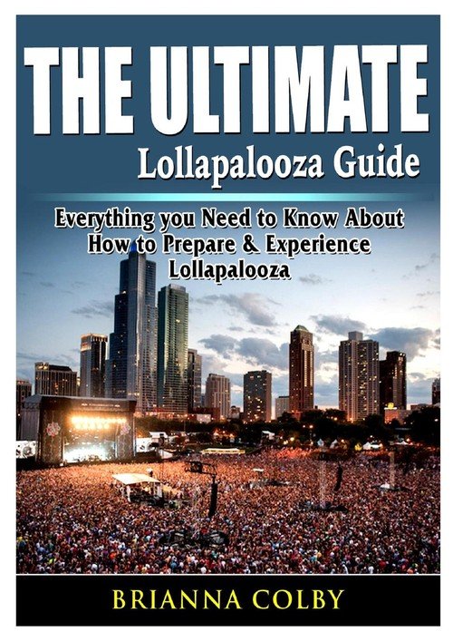 The Ultimate Lollapalooza Guide - Colby Brianna 