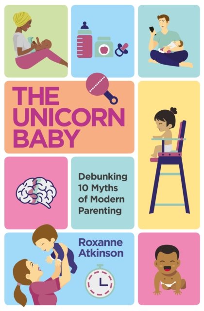 The Unicorn Baby: Debunking 10 Myths Of Modern Parenting - Roxanne ...