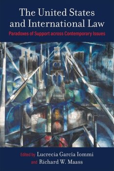 The United States and International Law. Paradoxes of Support across Contemporary Issues - Lucrecia Garcia Iommi, Richard W. Maass