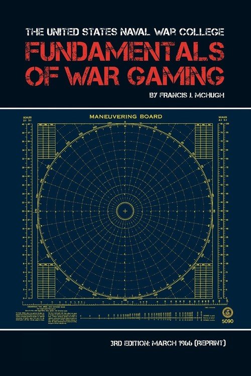 The United States Naval War College Fundamentals of War Gaming - Mchugh ...