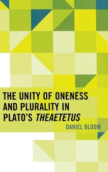The Unity of Oneness and Plurality in Plato's Theaetetus - Bloom Daniel