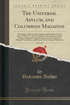 The Universal Asylum, and Columbian Magazine, Vol. 5 of 6 - Author Unknown