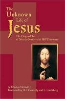 The Unknown Life of Jesus: The Original Text of Nicolas Notovich's 1887 Discovery - Nicolas Notovitch