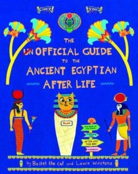 The Unofficial Guide to the Ancient Egyptian Afterlife - Bastet The Cat, Sophie Berger