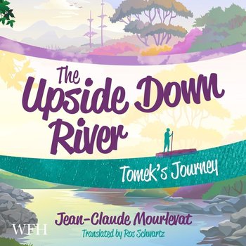 The Upside Down River. Tomek's Journey - Jean-Claude Mourlevat
