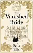 The Vanished Bride: Rumours. Scandal. Danger. The Bronte sisters are ready to investigate Bella Ellis