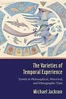 The Varieties of Temporal Experience - Jackson Professor Michael D.
