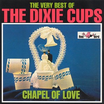 The Very Best of The Dixie Cups: Chapel of Love - The Dixie Cups
