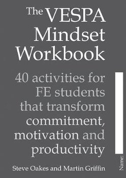 The VESPA Mindset Workbook: 40 activities for FE students that transform commitment, motivation and productivity - Steve Oakes