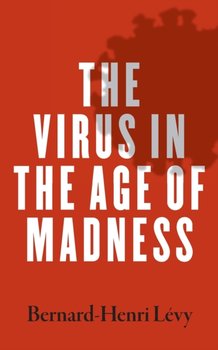 The Virus in the Age of Madness - Levy Bernard-Henri