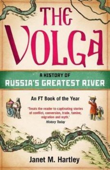 The Volga: A History of Russias Greatest River - Hartley Janet M.