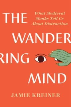 The Wandering Mind: What Medieval Monks Tell Us About Distraction - Opracowanie zbiorowe