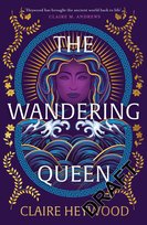 The Wandering Queen: An enchanting feminist retelling of the story of fierce Queen Dido and her tragic love affair with Prince Aeneas from the bestselling author of The Daughters of Sparta Claire Heywood