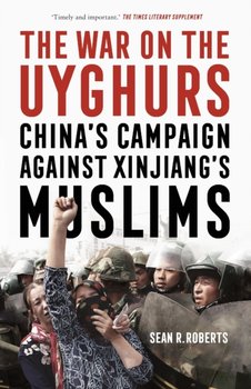 The War on the Uyghurs: Chinas Campaign Against Xinjiangs Muslims - Sean R. Roberts